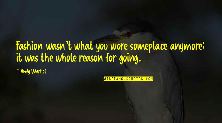 You're Not The Reason Anymore Quotes By Andy Warhol: Fashion wasn't what you wore someplace anymore; it