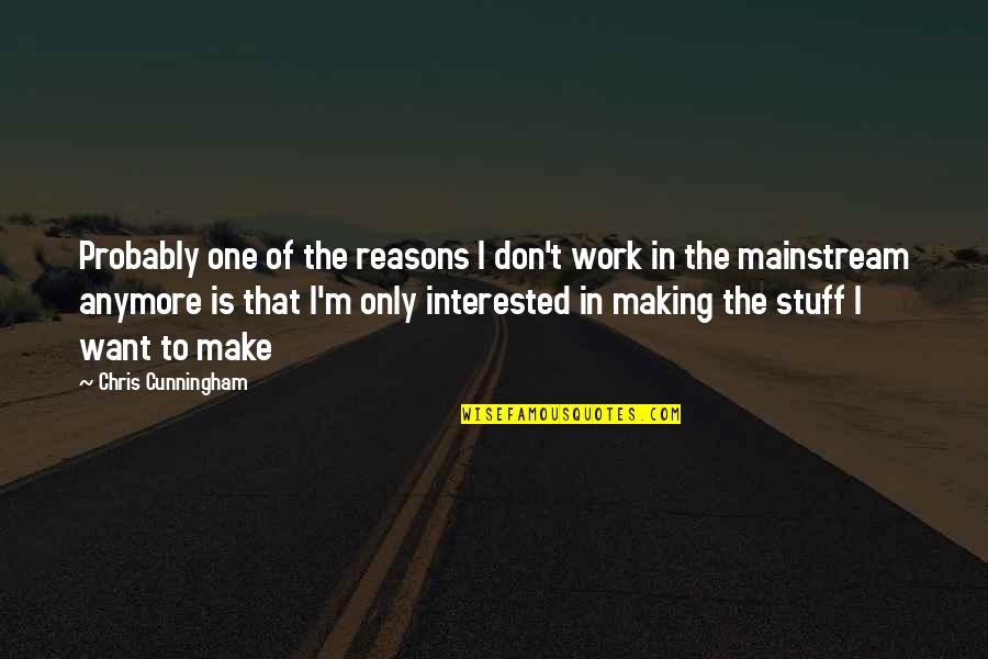 You're Not The Reason Anymore Quotes By Chris Cunningham: Probably one of the reasons I don't work