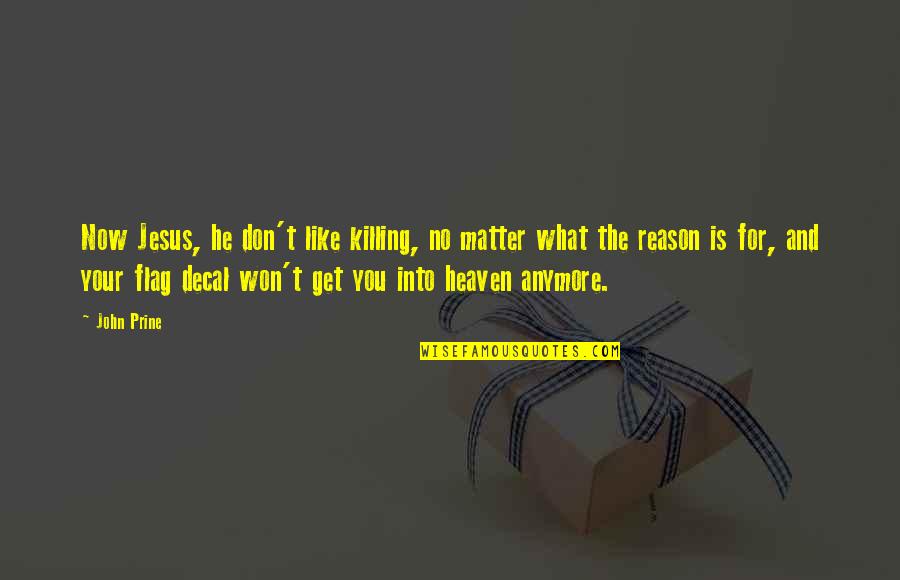 You're Not The Reason Anymore Quotes By John Prine: Now Jesus, he don't like killing, no matter