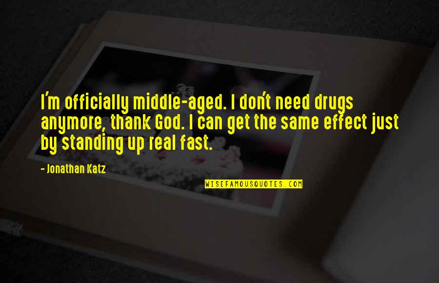 You're Not The Same Anymore Quotes By Jonathan Katz: I'm officially middle-aged. I don't need drugs anymore,