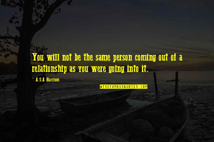 You're Not The Same Person Quotes By A.S.A Harrison: You will not be the same person coming