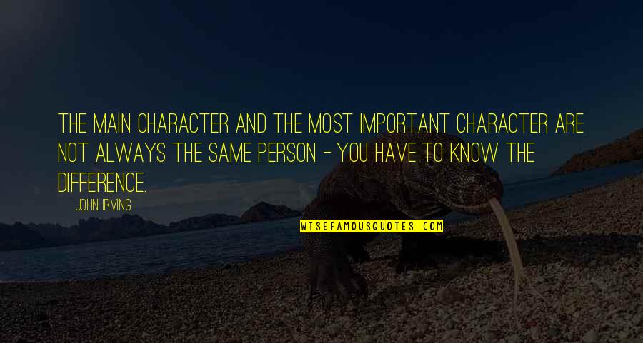 You're Not The Same Person Quotes By John Irving: The main character and the most important character