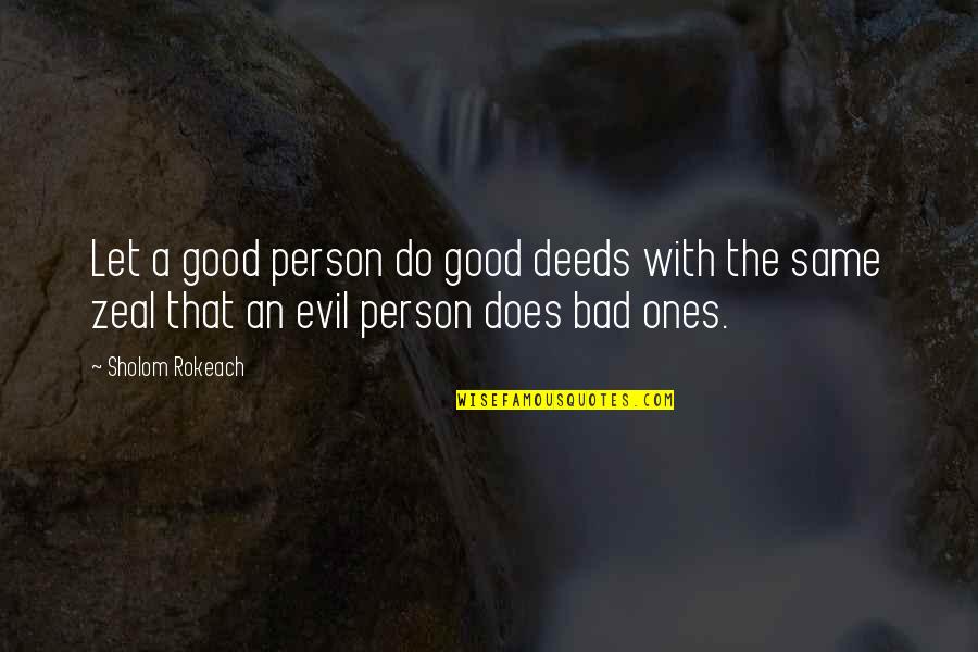 You're Not The Same Person Quotes By Sholom Rokeach: Let a good person do good deeds with