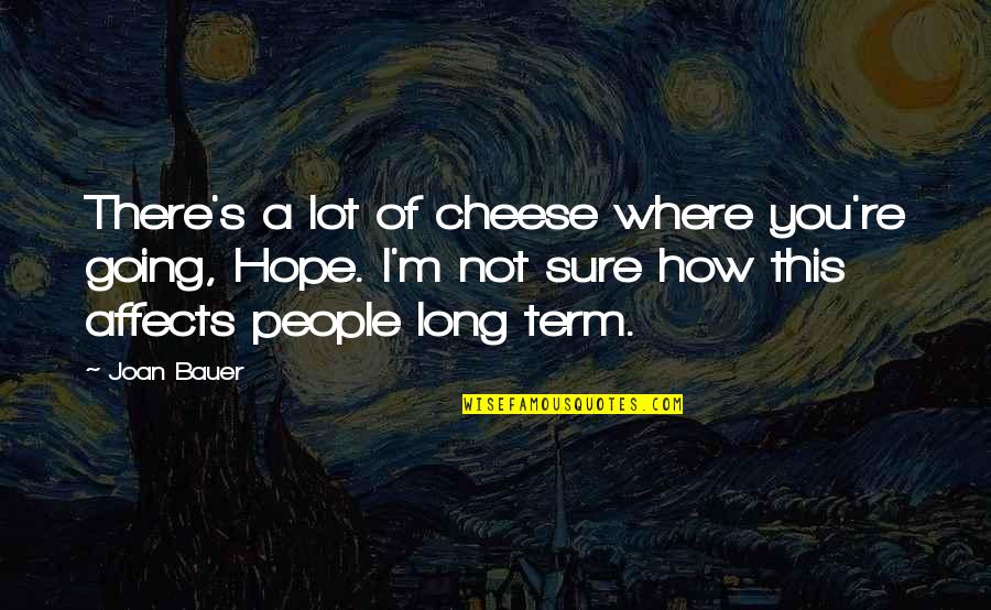 You're Not There Quotes By Joan Bauer: There's a lot of cheese where you're going,