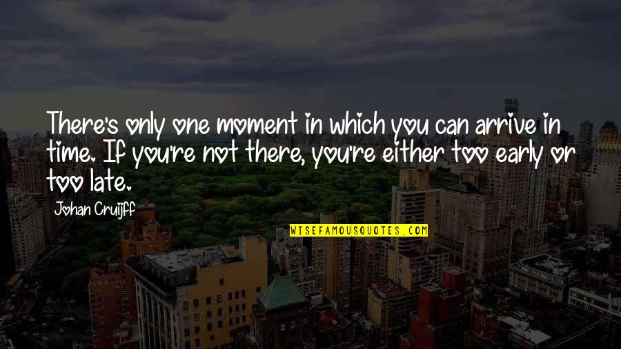 You're Not There Quotes By Johan Cruijff: There's only one moment in which you can