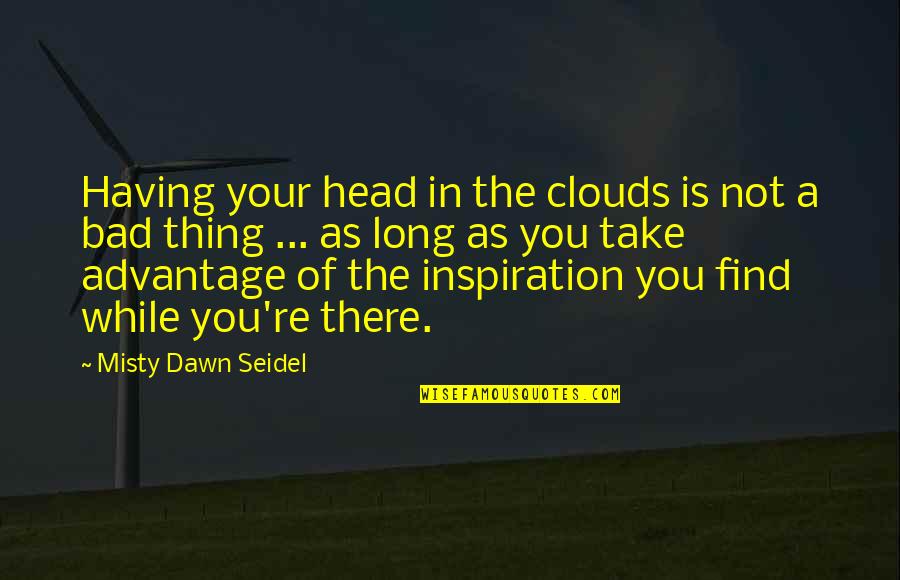 You're Not There Quotes By Misty Dawn Seidel: Having your head in the clouds is not