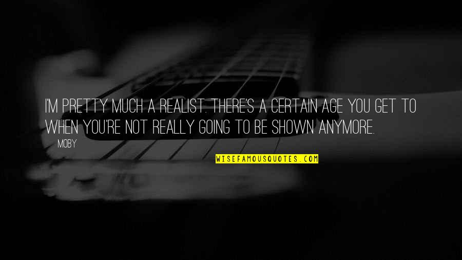 You're Not There Quotes By Moby: I'm pretty much a realist. There's a certain