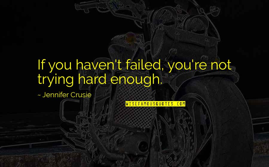 You're Not Trying Hard Enough Quotes By Jennifer Crusie: If you haven't failed, you're not trying hard