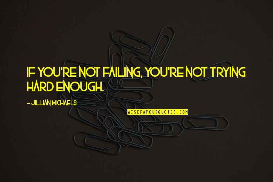 You're Not Trying Hard Enough Quotes By Jillian Michaels: If you're not failing, you're not trying hard