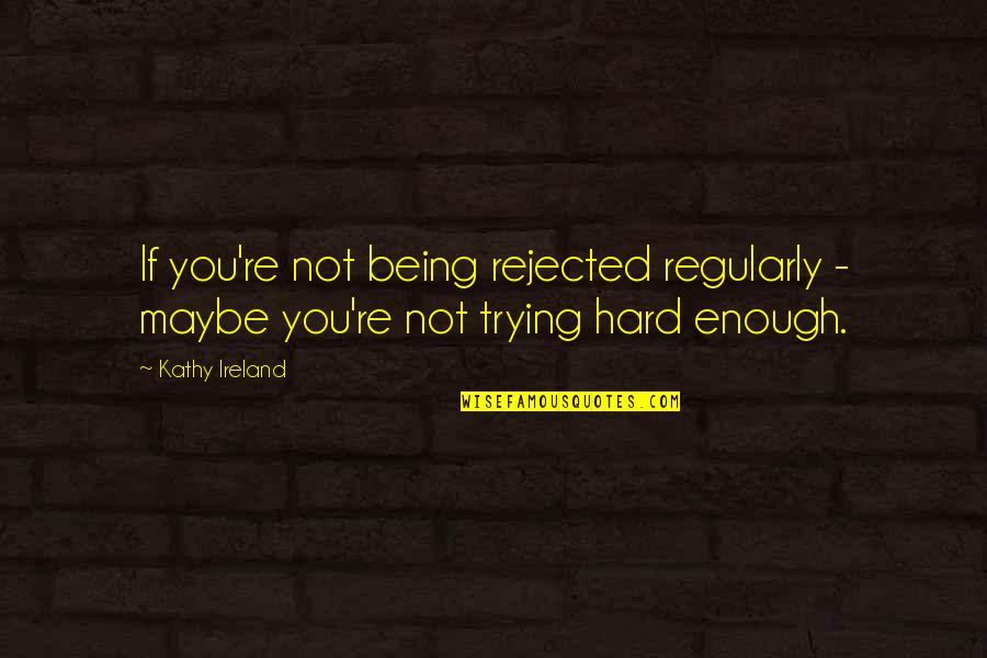 You're Not Trying Hard Enough Quotes By Kathy Ireland: If you're not being rejected regularly - maybe