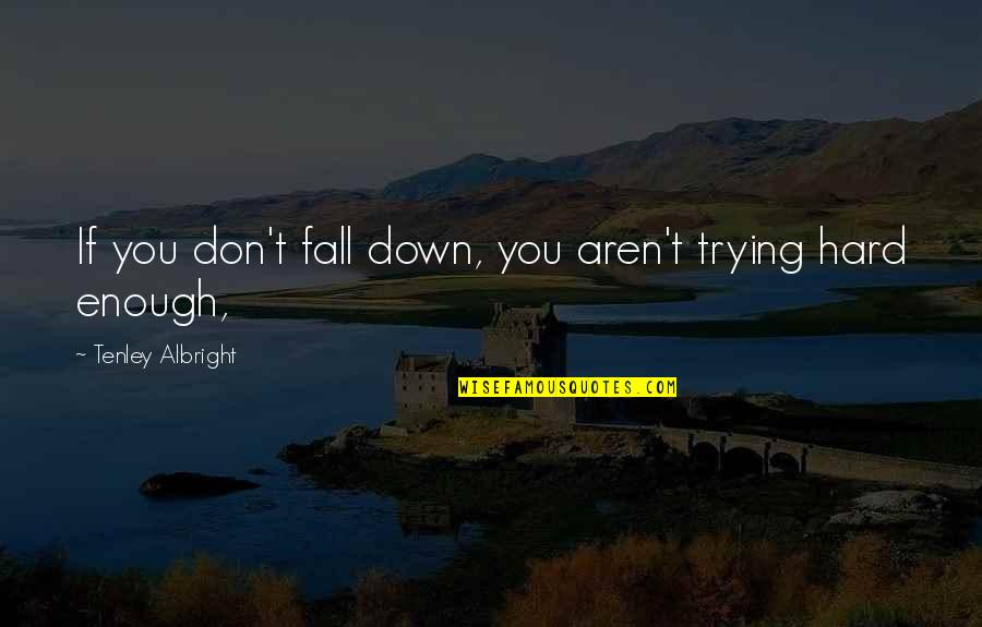 You're Not Trying Hard Enough Quotes By Tenley Albright: If you don't fall down, you aren't trying