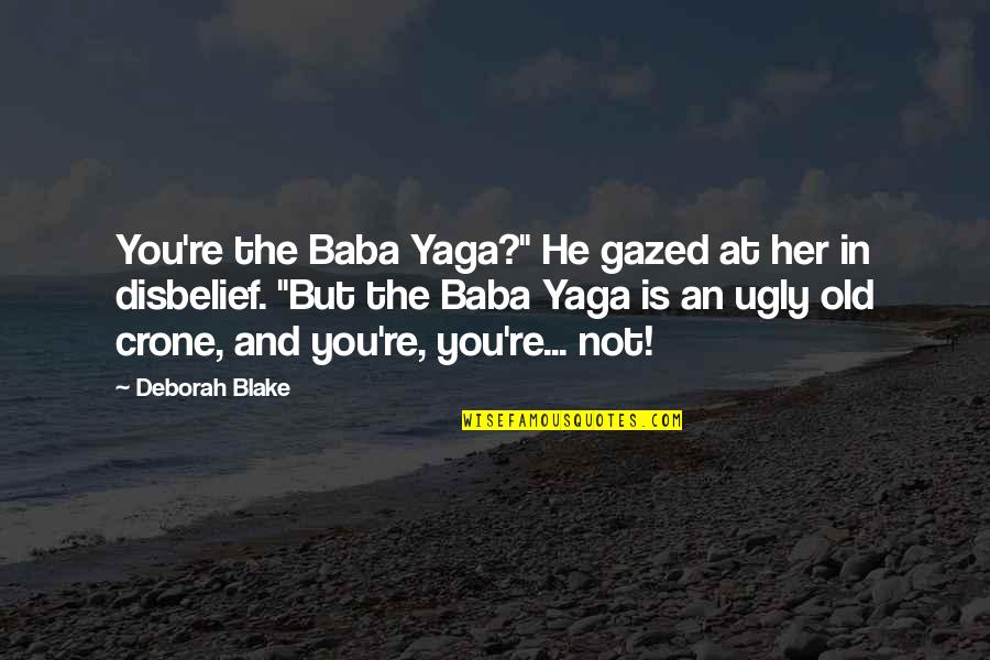 You're Not Ugly Quotes By Deborah Blake: You're the Baba Yaga?" He gazed at her