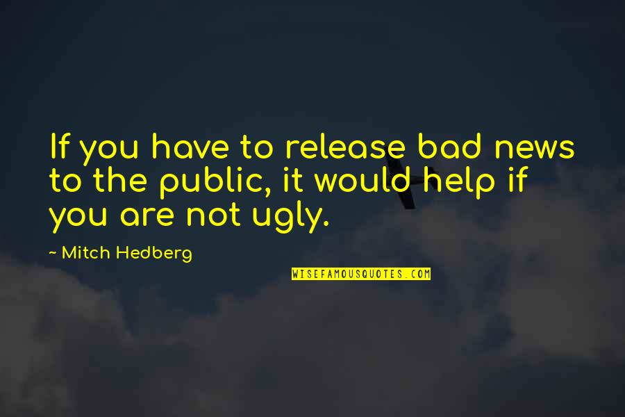 You're Not Ugly Quotes By Mitch Hedberg: If you have to release bad news to