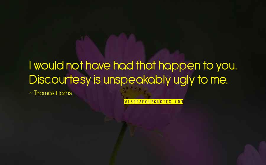 You're Not Ugly Quotes By Thomas Harris: I would not have had that happen to