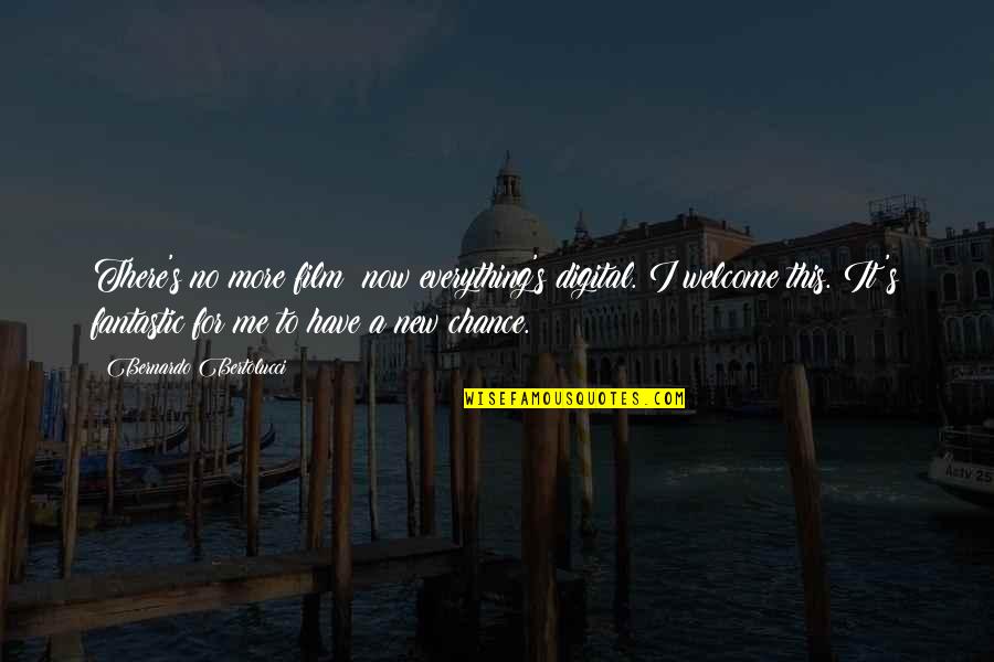 You're Not Welcome Quotes By Bernardo Bertolucci: There's no more film; now everything's digital. I