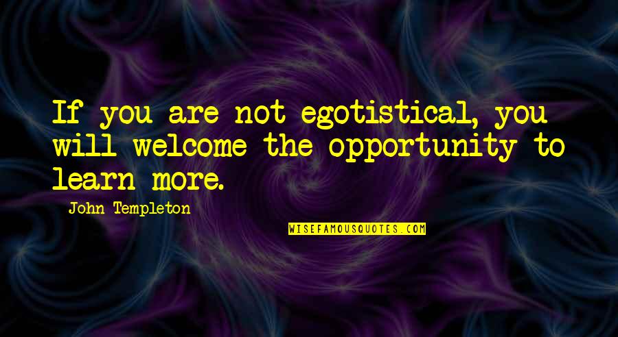 You're Not Welcome Quotes By John Templeton: If you are not egotistical, you will welcome