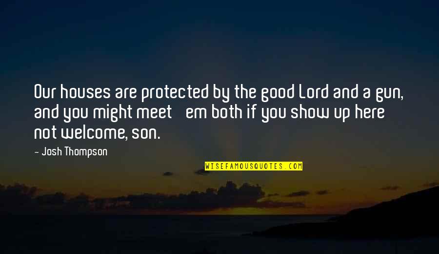 You're Not Welcome Quotes By Josh Thompson: Our houses are protected by the good Lord