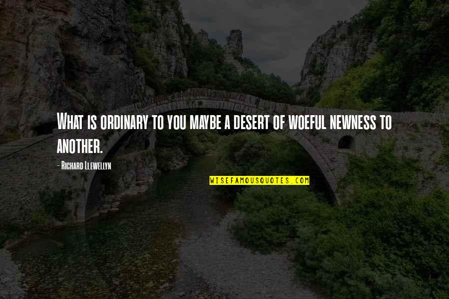 You're Not Welcome Quotes By Richard Llewellyn: What is ordinary to you maybe a desert