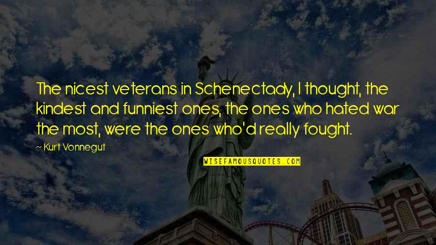 You're Not Who I Thought You Were Quotes By Kurt Vonnegut: The nicest veterans in Schenectady, I thought, the