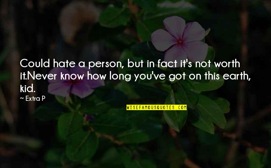 You're Not Worth It Quotes By Extra P: Could hate a person, but in fact it's You're Not Worth It Quotes By Extra P: Could hate a person, but in fact it's