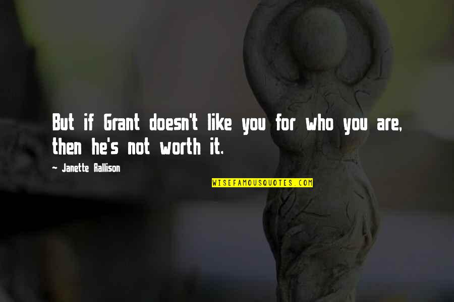 You're Not Worth It Quotes By Janette Rallison: But if Grant doesn't like you for who You're Not Worth It Quotes By Janette Rallison: But if Grant doesn't like you for who