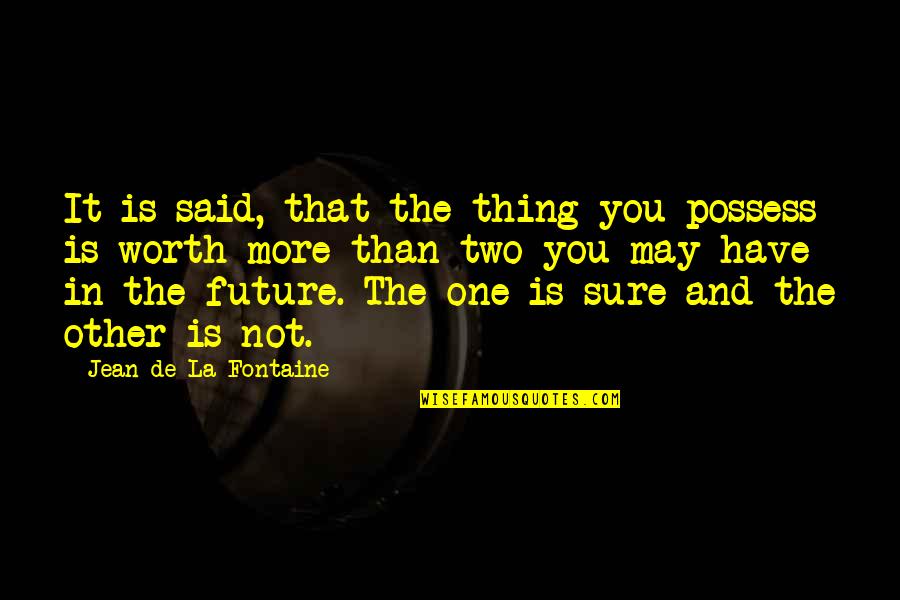 You're Not Worth It Quotes By Jean De La Fontaine: It is said, that the thing you possess You're Not Worth It Quotes By Jean De La Fontaine: It is said, that the thing you possess