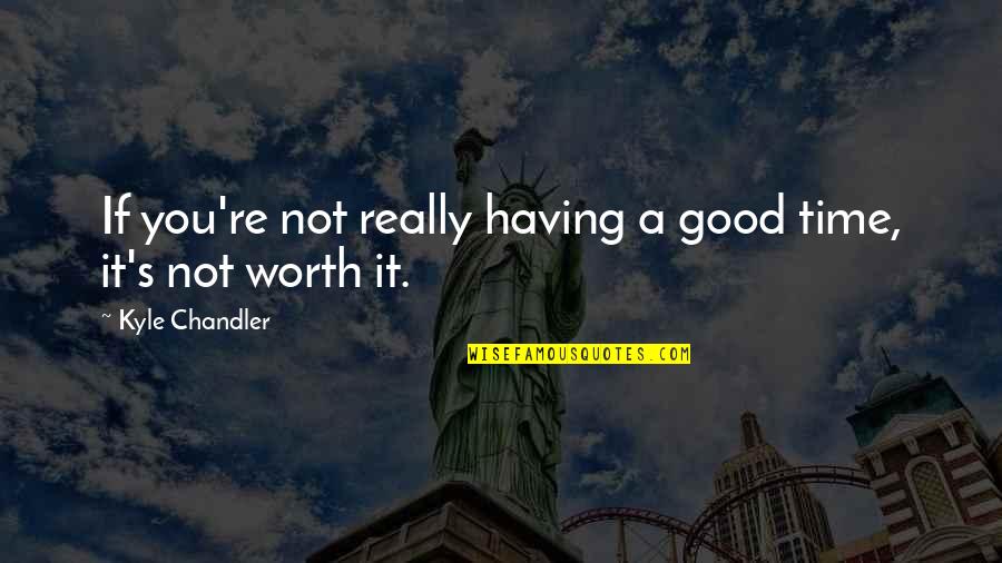 You're Not Worth It Quotes By Kyle Chandler: If you're not really having a good time, You're Not Worth It Quotes By Kyle Chandler: If you're not really having a good time,