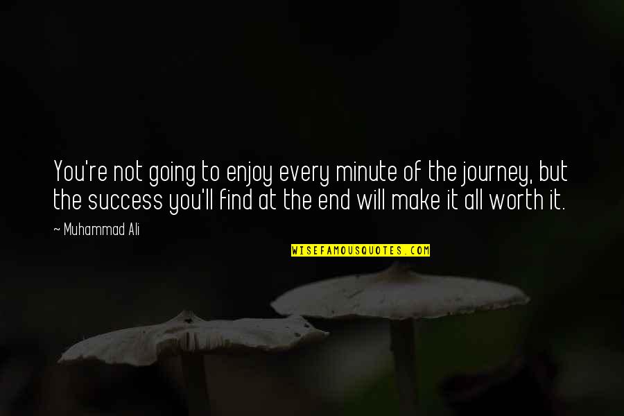 You're Not Worth It Quotes By Muhammad Ali: You're not going to enjoy every minute of You're Not Worth It Quotes By Muhammad Ali: You're not going to enjoy every minute of