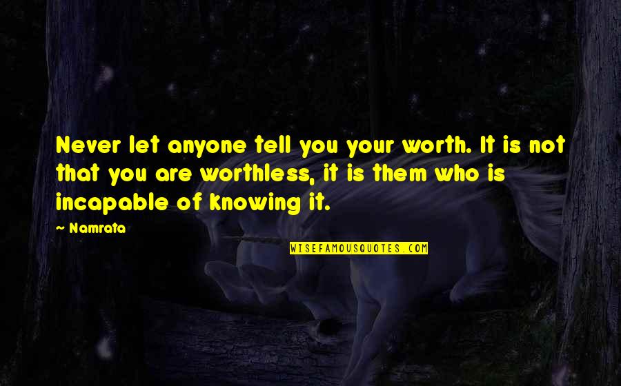 You're Not Worth It Quotes By Namrata: Never let anyone tell you your worth. It You're Not Worth It Quotes By Namrata: Never let anyone tell you your worth. It