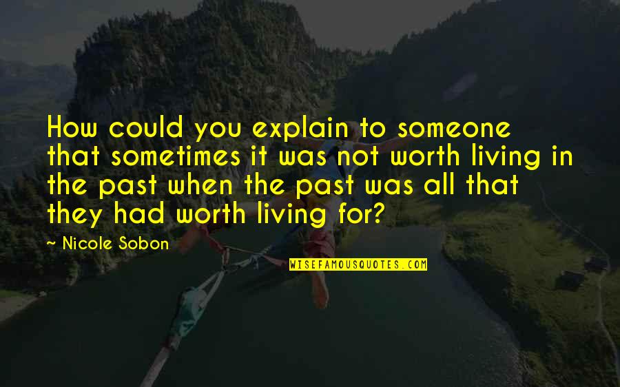 You're Not Worth It Quotes By Nicole Sobon: How could you explain to someone that sometimes You're Not Worth It Quotes By Nicole Sobon: How could you explain to someone that sometimes