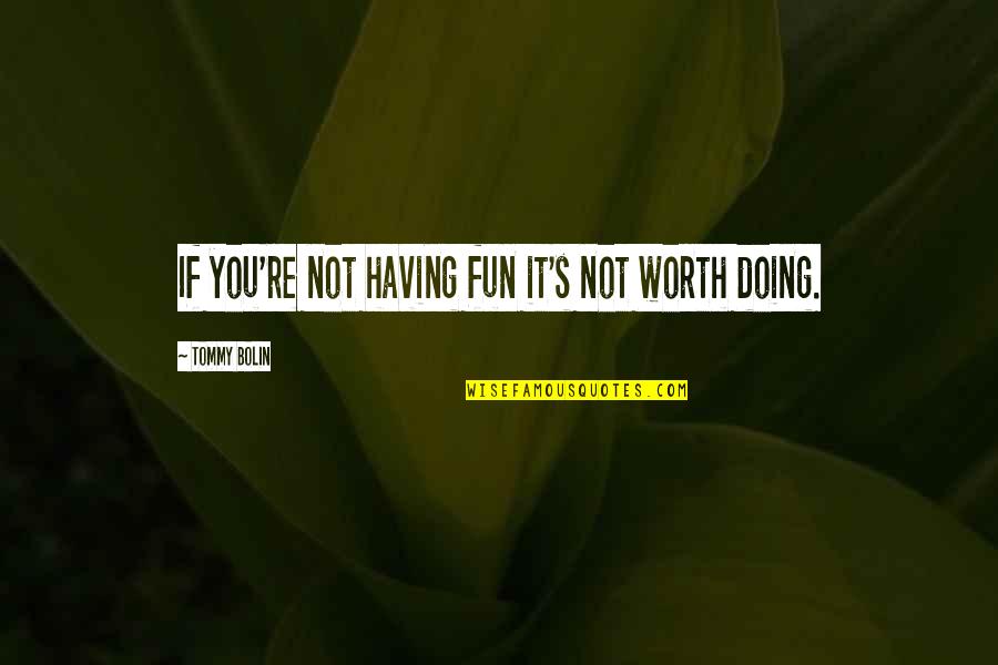 You're Not Worth It Quotes By Tommy Bolin: If you're not having fun it's not worth You're Not Worth It Quotes By Tommy Bolin: If you're not having fun it's not worth