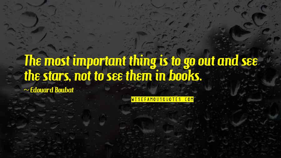 You're Not Worth My Tears Quotes By Edouard Boubat: The most important thing is to go out