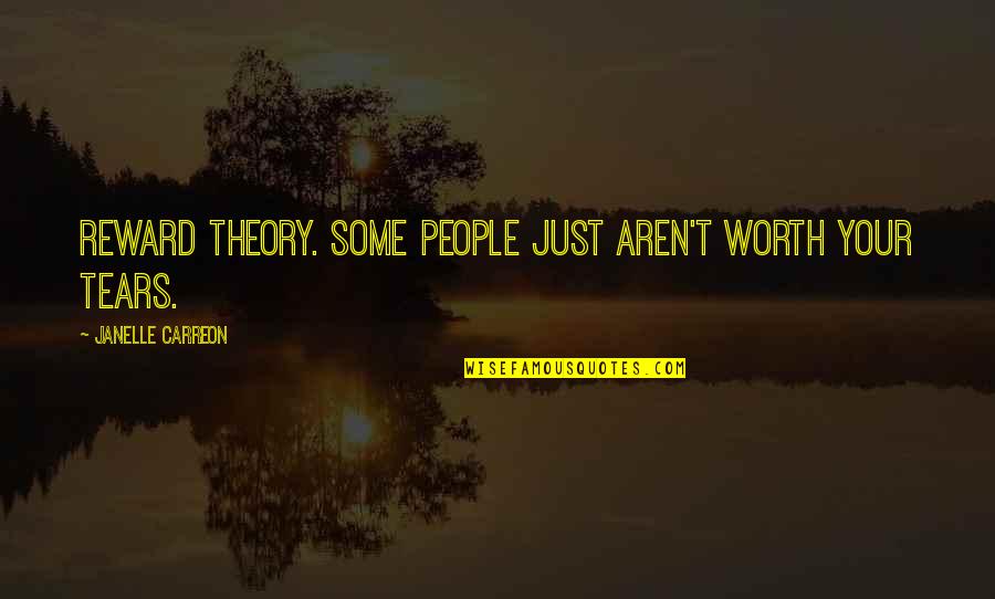 You're Not Worth My Tears Quotes By Janelle Carreon: Reward theory. Some people just aren't worth your You're Not Worth My Tears Quotes By Janelle Carreon: Reward theory. Some people just aren't worth your