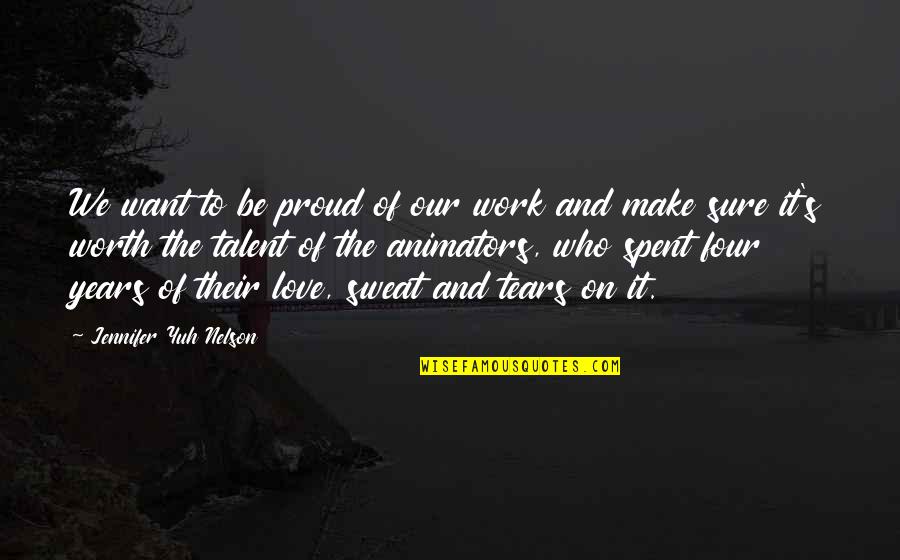 You're Not Worth My Tears Quotes By Jennifer Yuh Nelson: We want to be proud of our work You're Not Worth My Tears Quotes By Jennifer Yuh Nelson: We want to be proud of our work