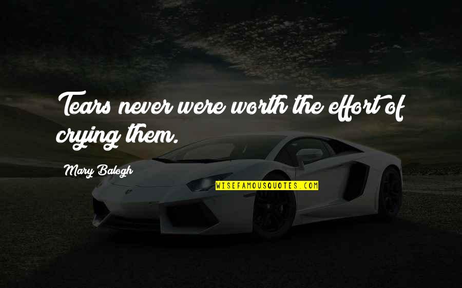 You're Not Worth My Tears Quotes By Mary Balogh: Tears never were worth the effort of crying You're Not Worth My Tears Quotes By Mary Balogh: Tears never were worth the effort of crying
