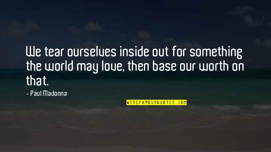 You're Not Worth My Tears Quotes By Paul Madonna: We tear ourselves inside out for something the You're Not Worth My Tears Quotes By Paul Madonna: We tear ourselves inside out for something the