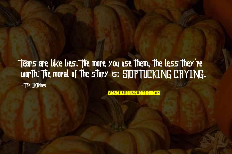 You're Not Worth My Tears Quotes By The Betches: Tears are like lies. The more you use You're Not Worth My Tears Quotes By The Betches: Tears are like lies. The more you use