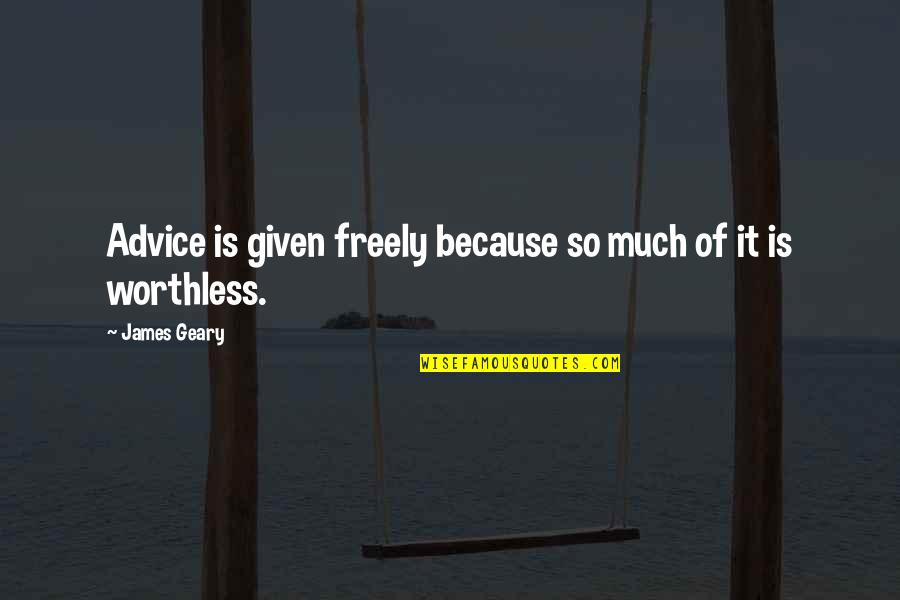 You're Not Worthless Quotes By James Geary: Advice is given freely because so much of