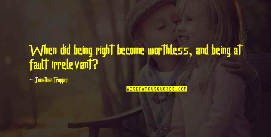 You're Not Worthless Quotes By Jonathan Tropper: When did being right become worthless, and being You're Not Worthless Quotes By Jonathan Tropper: When did being right become worthless, and being