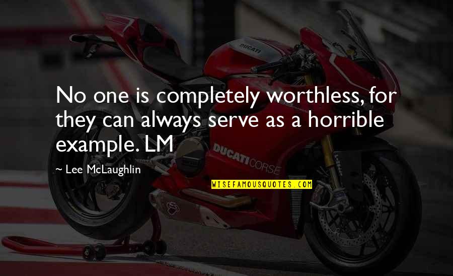 You're Not Worthless Quotes By Lee McLaughlin: No one is completely worthless, for they can You're Not Worthless Quotes By Lee McLaughlin: No one is completely worthless, for they can