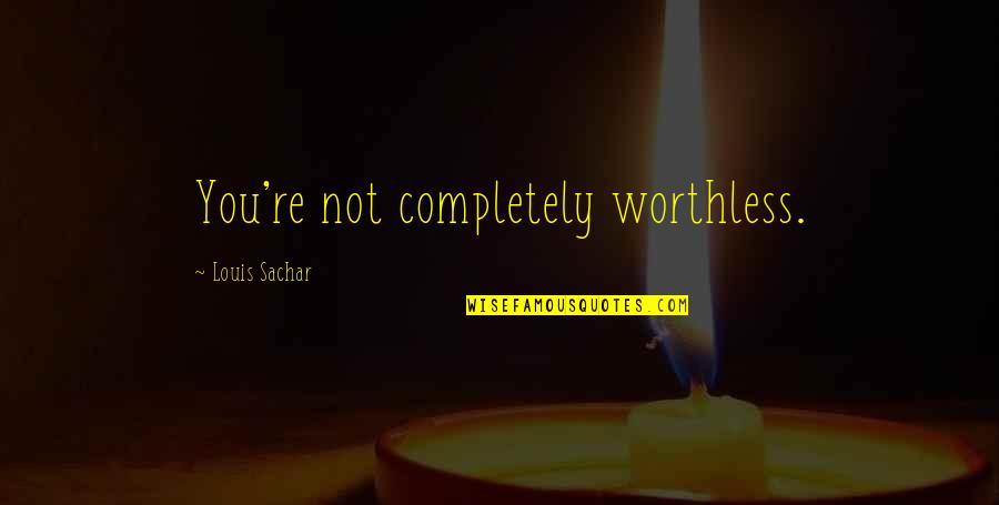 You're Not Worthless Quotes By Louis Sachar: You're not completely worthless. You're Not Worthless Quotes By Louis Sachar: You're not completely worthless.