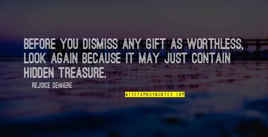 You're Not Worthless Quotes By Rejoice Denhere: Before you dismiss any gift as worthless, look You're Not Worthless Quotes By Rejoice Denhere: Before you dismiss any gift as worthless, look