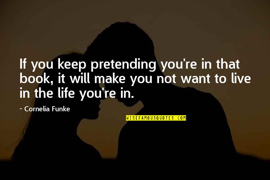 You're Not You Book Quotes By Cornelia Funke: If you keep pretending you're in that book,