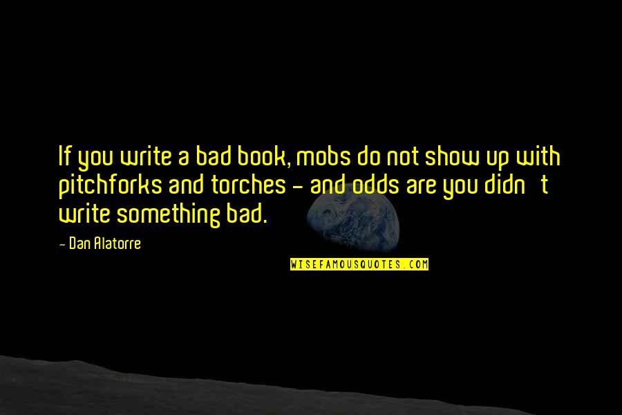 You're Not You Book Quotes By Dan Alatorre: If you write a bad book, mobs do