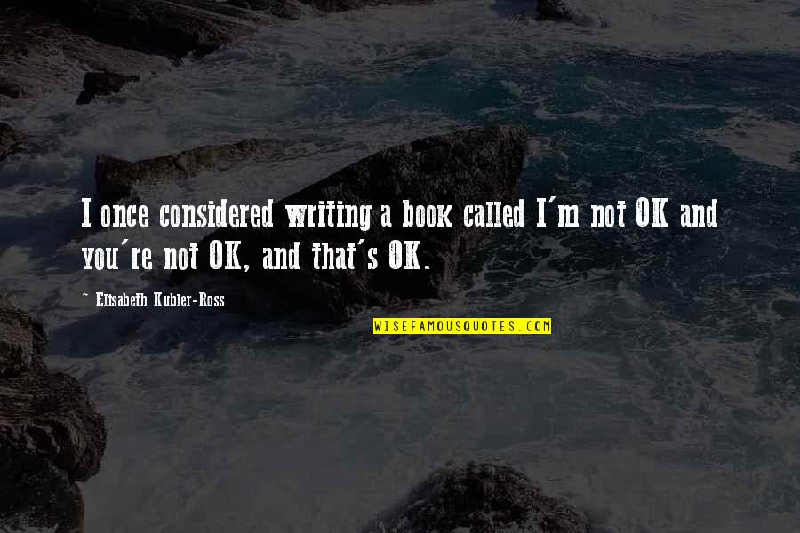 You're Not You Book Quotes By Elisabeth Kubler-Ross: I once considered writing a book called I'm