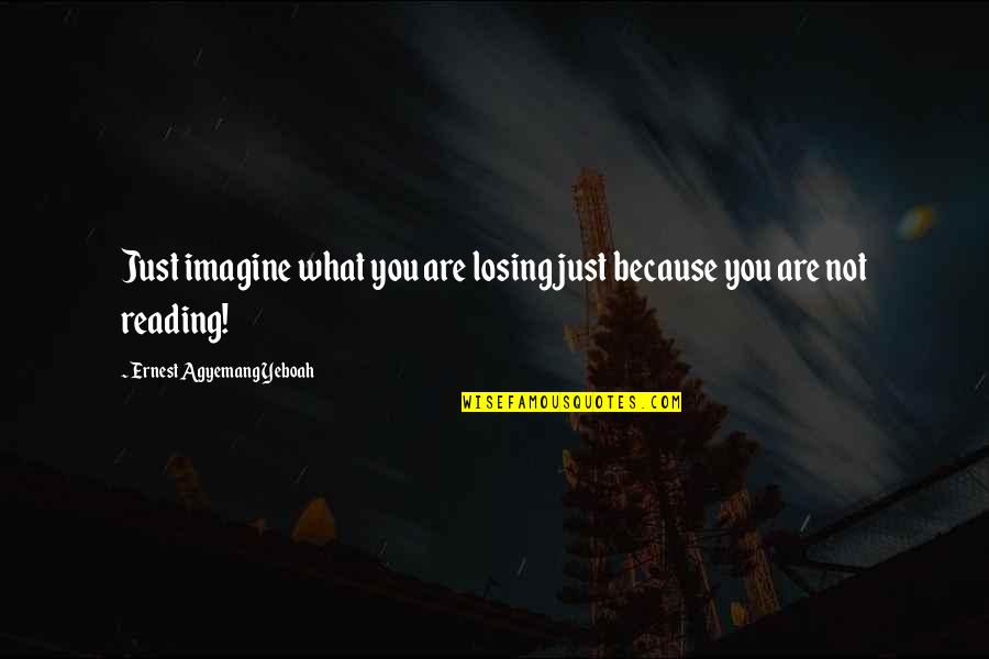 You're Not You Book Quotes By Ernest Agyemang Yeboah: Just imagine what you are losing just because
