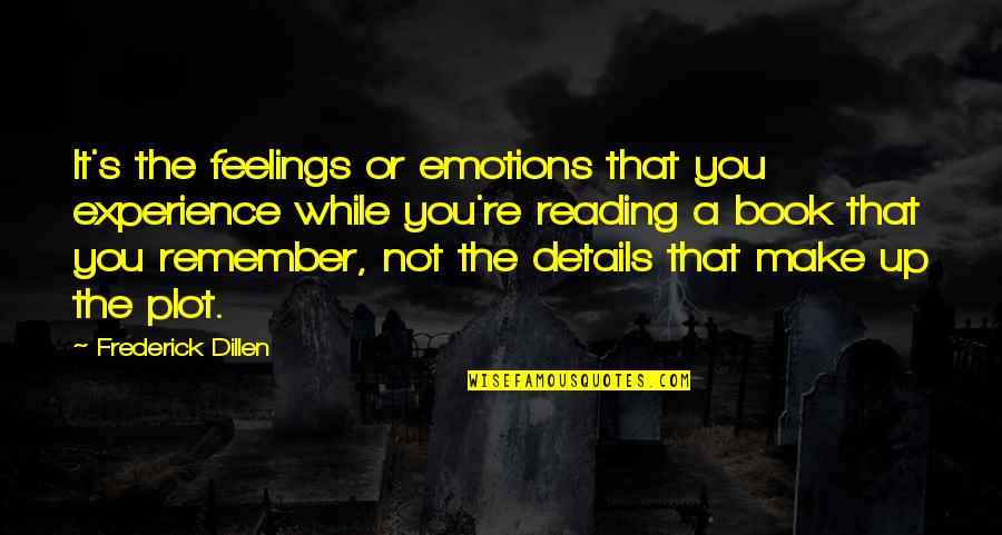 You're Not You Book Quotes By Frederick Dillen: It's the feelings or emotions that you experience