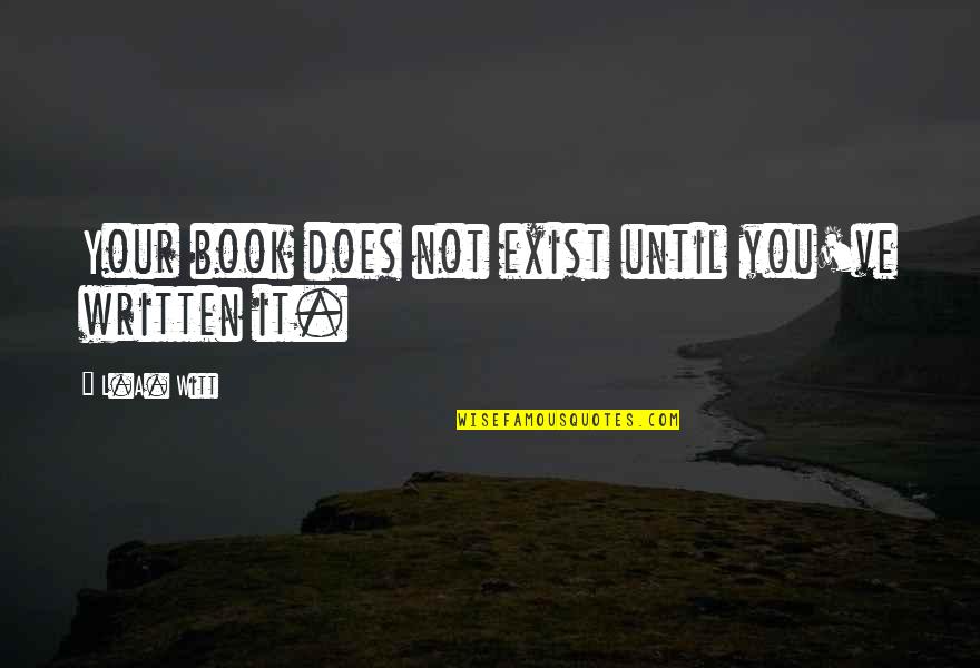You're Not You Book Quotes By L.A. Witt: Your book does not exist until you've written