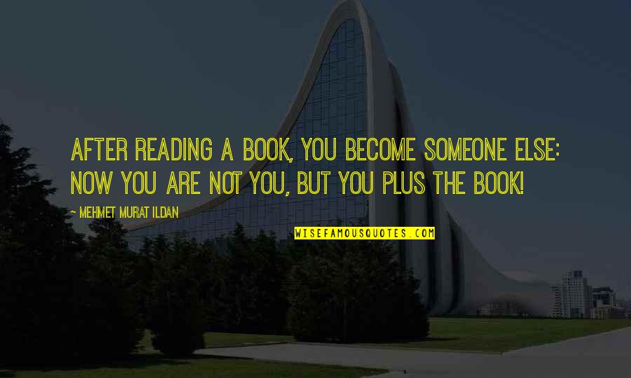 You're Not You Book Quotes By Mehmet Murat Ildan: After reading a book, you become someone else: