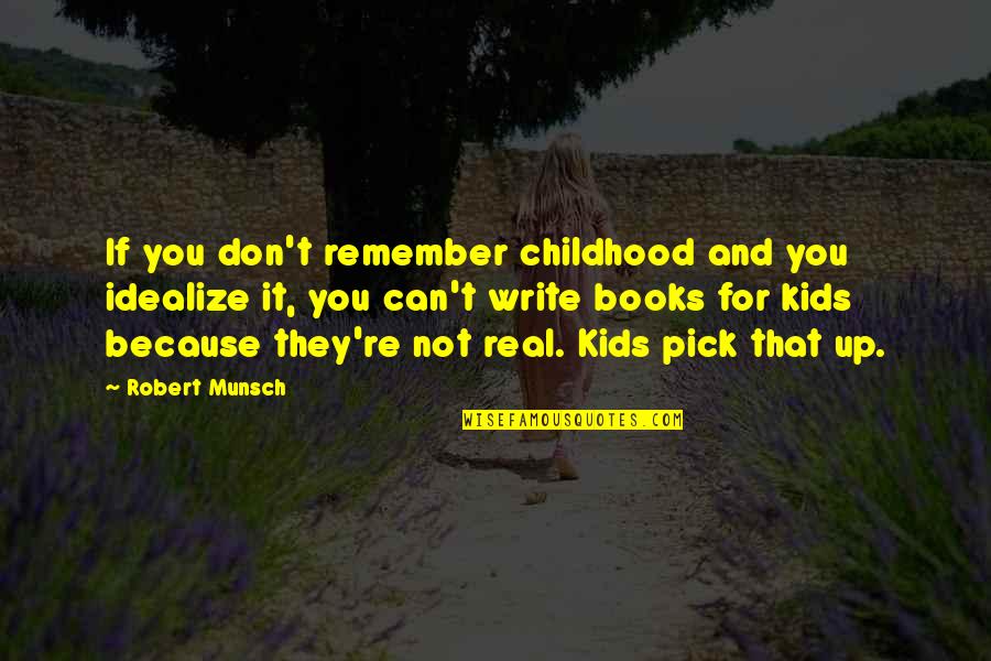 You're Not You Book Quotes By Robert Munsch: If you don't remember childhood and you idealize
